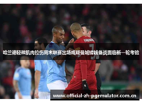 哈兰德轻微肌肉拉伤周末联赛出场成疑曼城锋线备战面临新一轮考验 哈兰德轻微肌肉拉伤周末联赛出场成疑曼城锋线备战面临新一轮考验