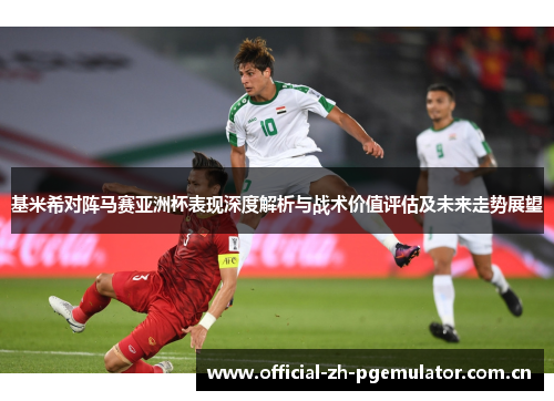 基米希对阵马赛亚洲杯表现深度解析与战术价值评估及未来走势展望